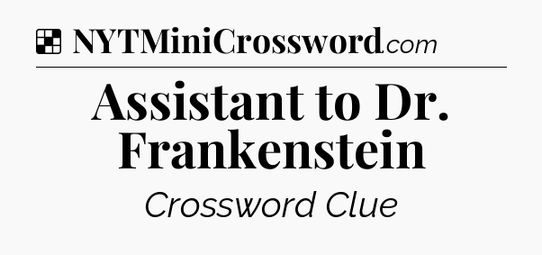 Solution: Assistant to Dr. Frankenstein - NYT Crossword