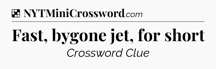 Solution: Fast, bygone jet, for short - NYT Crossword