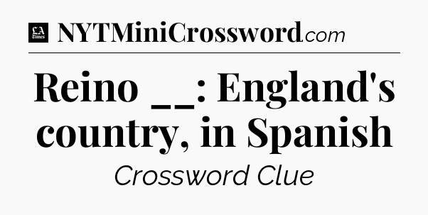 Reino __: England's country, in Spanish - LA Times Crossword