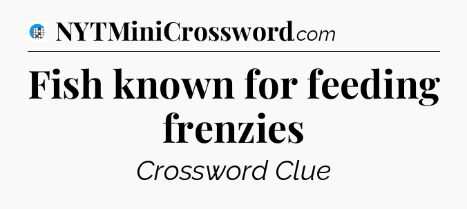 Fish known for feeding frenzies Crossword Clue