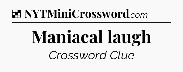 Solution: Maniacal laugh - NYT Crossword