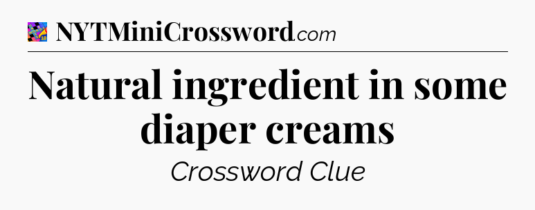 Natural ingredient in some diaper creams Crossword Clue