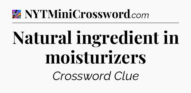 Natural ingredient in moisturizers Crossword Clue