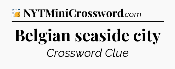 Belgian seaside city - 7 Little Words