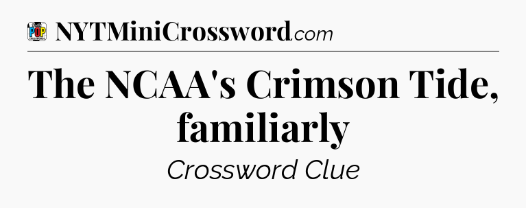 The NCAA's Crimson Tide, familiarly Crossword Clue