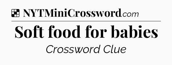 Solution: Soft food for babies - NYT Crossword