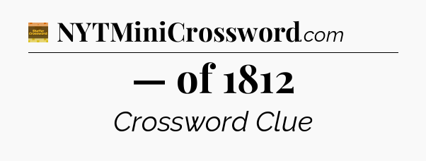 — of 1812 - Eugene Sheffer Crossword