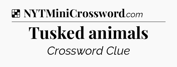 Solution: Tusked animals - NYT Crossword