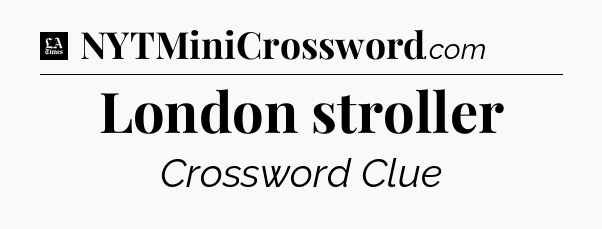 London stroller - LA Times Crossword