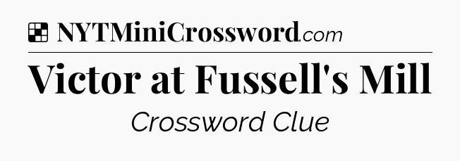 Solution: Victor at Fussell's Mill - NYT Crossword