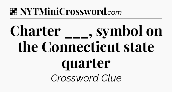 Solution: Charter ___, symbol on the Connecticut state quarter - NYT Crossword