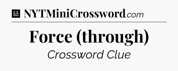 Force (through) - LA Times Crossword