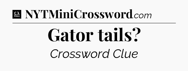 Gator tails - LA Times Crossword