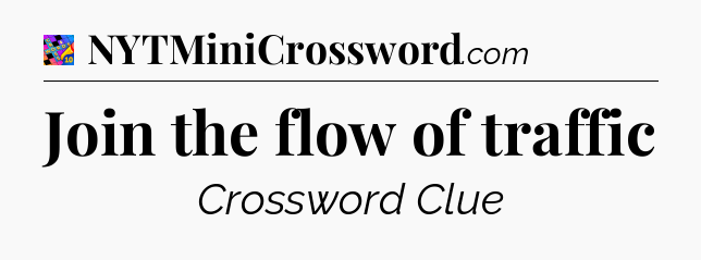 Join the flow of traffic Crossword Clue