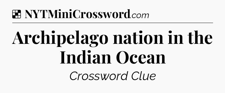 Solution: Archipelago nation in the Indian Ocean - NYT Crossword