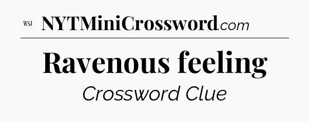 Ravenous feeling - WSJ Crossword