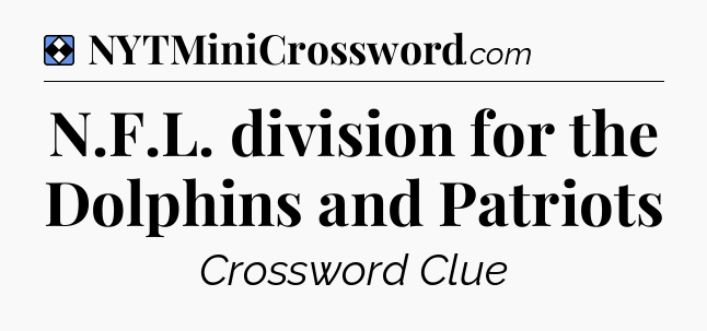 Solution: N.F.L. division for the Dolphins and Patriots - NYT Mini Crossword