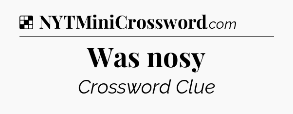 Solution: Was nosy - NYT Crossword