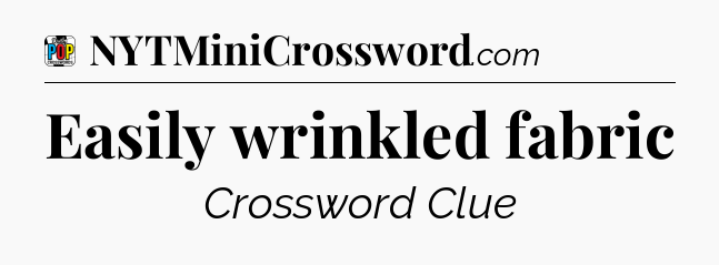 Easily wrinkled fabric Crossword Clue