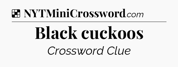 Solution: Black cuckoos - NYT Crossword