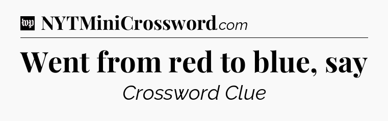 Went from red to blue, say Crossword Clue