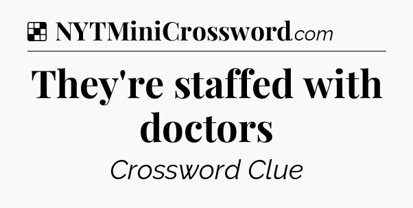 Solution: They're staffed with doctors - NYT Crossword