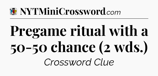Pregame ritual with a 50-50 chance (2 wds.) Crossword Clue
