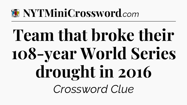 Team that broke their 108-year World Series drought in 2016 Crossword Clue