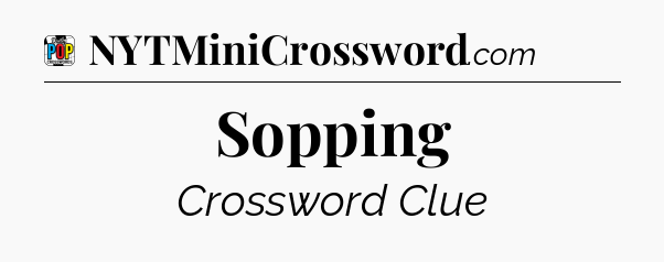 Sopping Crossword Clue