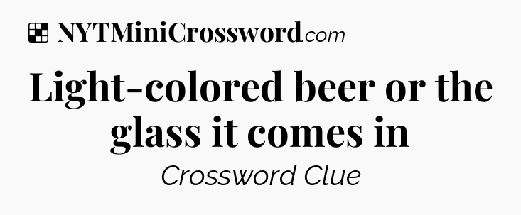 Solution: Light-colored beer or the glass it comes in - NYT Crossword