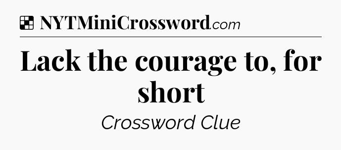 Solution: Lack the courage to, for short - NYT Crossword