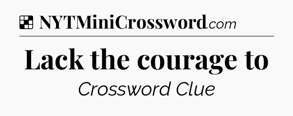 Solution: Lack the courage to - NYT Crossword