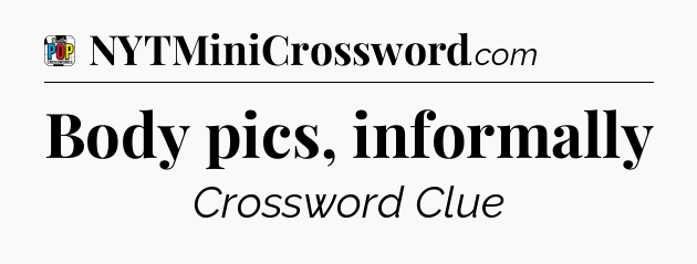 Body pics, informally Crossword Clue