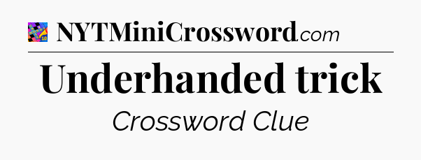 Underhanded trick Crossword Clue