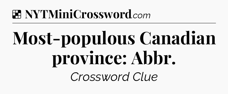Most-populous Canadian province: Abbr NYT Crossword