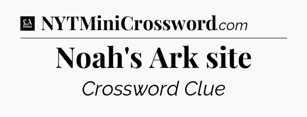 Noah's Ark site - LA Times Crossword