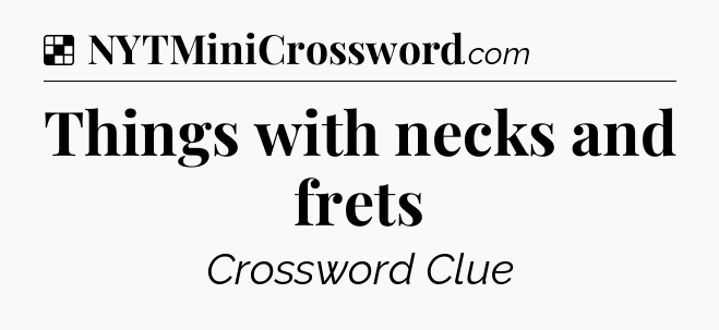 Solution: Things with necks and frets - NYT Crossword