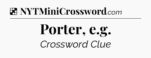 Solution: Porter, e.g - NYT Crossword