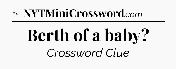 Berth of a baby - WSJ Crossword