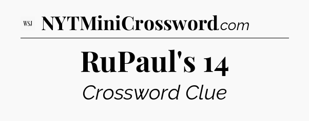 RuPaul's 14 - WSJ Crossword