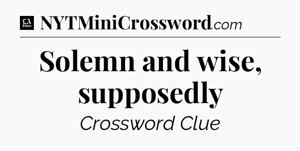 Solemn and wise, supposedly - LA Times Crossword