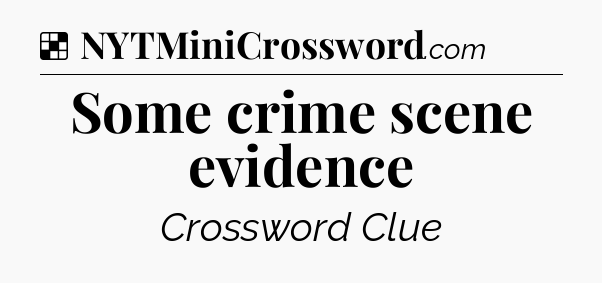 Solution: Some crime scene evidence - NYT Crossword