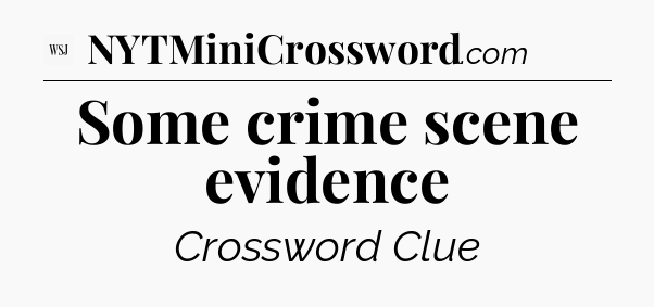 Some crime scene evidence - WSJ Crossword