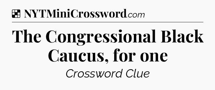 Solution: The Congressional Black Caucus, for one - NYT Crossword