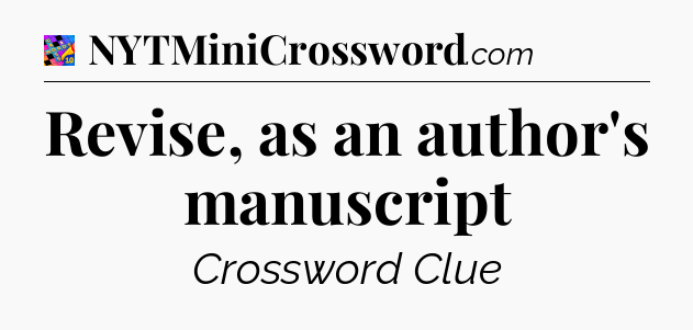 Revise, as an author's manuscript Crossword Clue