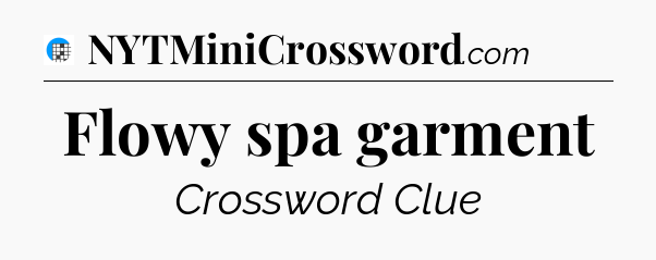 Flowy spa garment Crossword Clue