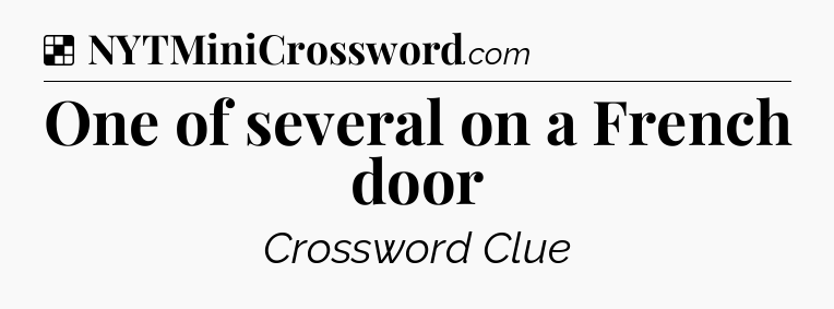 Solution: One of several on a French door - NYT Crossword