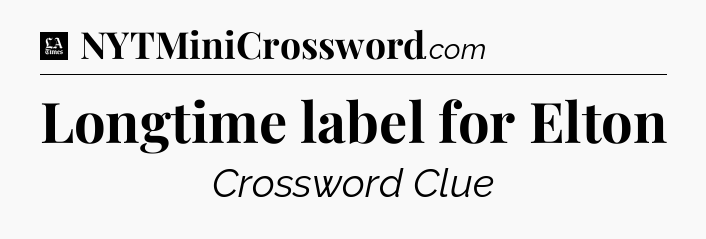 Longtime label for Elton - LA Times Crossword