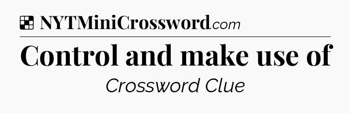 Solution: Control and make use of - NYT Crossword