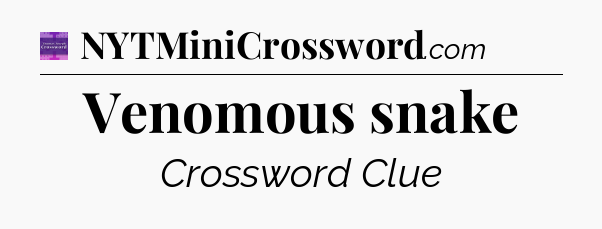 Venomous snake - Thomas Joseph Crossword